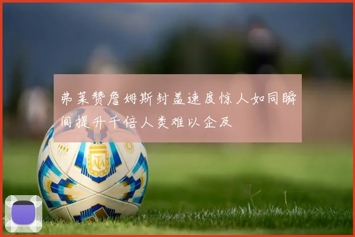 弗莱赞詹姆斯封盖速度惊人如同瞬间提升千倍人类难以企及