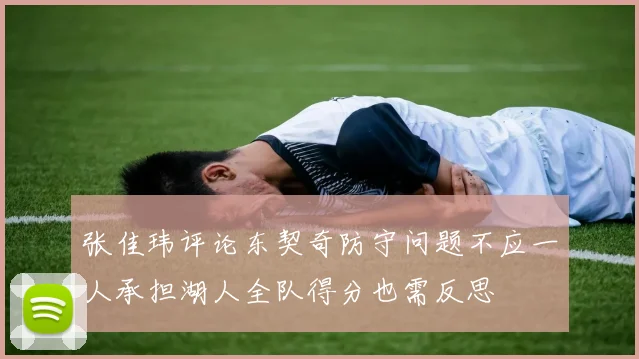 张佳玮评论东契奇防守问题不应一人承担湖人全队得分也需反思