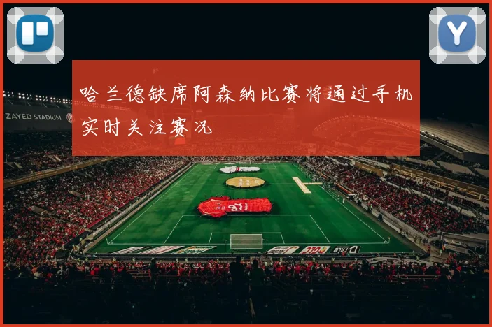 哈兰德缺席阿森纳比赛将通过手机实时关注赛况
