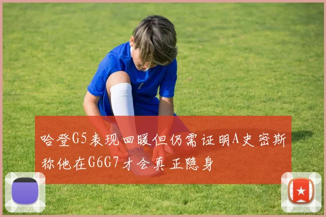 哈登G5表现回暖但仍需证明A史密斯称他在G6G7才会真正隐身