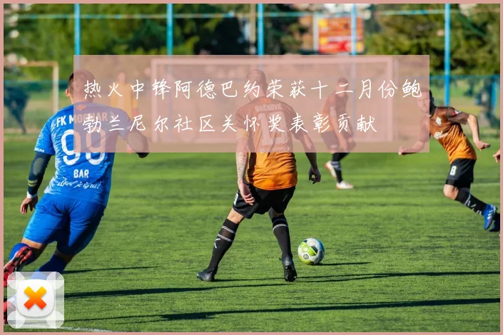 热火中锋阿德巴约荣获十二月份鲍勃兰尼尔社区关怀奖表彰贡献